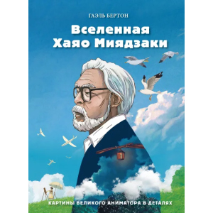 Вселенная Хаяо Миядзаки. Картины великого аниматора в деталях - Гаэль Бертон (9789669937407)