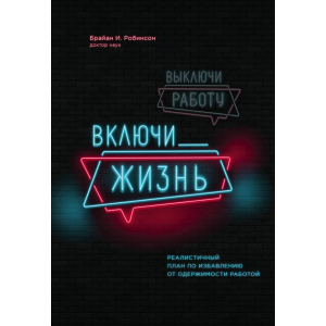 Вимкни роботу, увімкни життя. План з виходу з трудового запою на 12 місяців - Брайан І. Робінсон (9789669930620) краща модель в Івано-Франківську