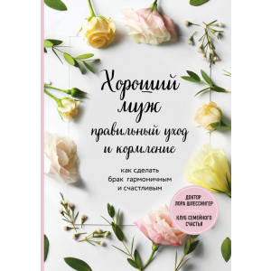 Хороший чоловік: правильний догляд та годування. Як зробити шлюб гармонійним та щасливим - Шлессінгер Лора. ТОП в Івано-Франківську